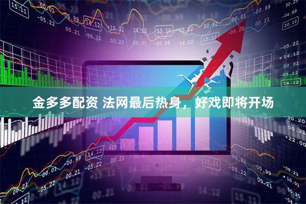 金多多配资 法网最后热身，好戏即将开场